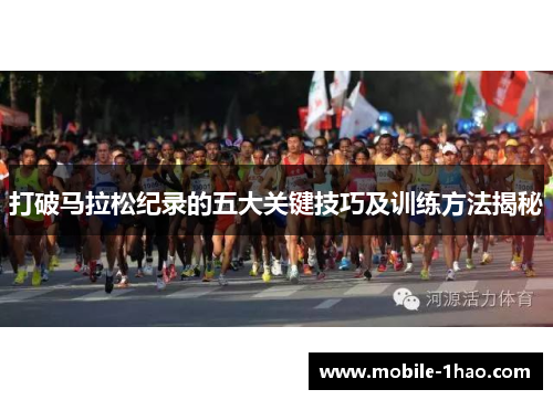 打破马拉松纪录的五大关键技巧及训练方法揭秘 打破马拉松纪录的五大关键技巧及训练方法揭秘