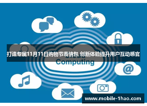打造专属11月11日购物节表情包 创新体验提升用户互动感官 打造专属11月11日购物节表情包 创新体验提升用户互动感官
